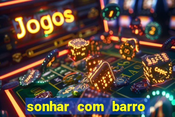 sonhar com barro jogo do bicho